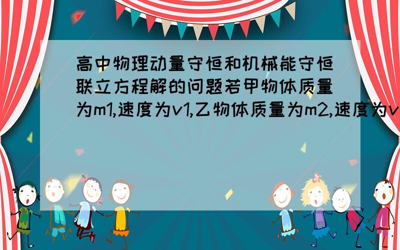 高中物理动量守恒和机械能守恒联立方程解的问题若甲物体质量为m1,速度为v1,乙物体质量为m2,速度为v2,两物体正碰,无能量损失,且碰撞时间忽略不计,碰后甲速度为v3,乙速度为v4求v3、v4的表达