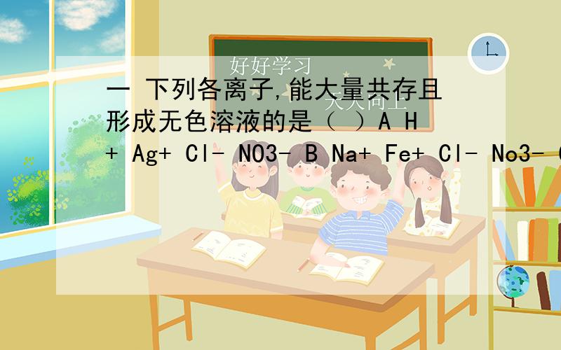 一 下列各离子,能大量共存且形成无色溶液的是（ ）A H+ Ag+ Cl- NO3- B Na+ Fe+ Cl- No3- C H+ Na+ Cl- Co3(2-) D H+ Na+ Cl- NO3-二 盛有饱和氢氧化钠液体的烧杯在空气中放置较长一段时间,该溶液的（）A氢氧