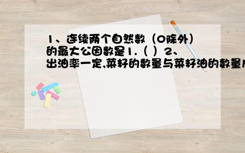 1、连续两个自然数（0除外）的最大公因数是1.（ ）2、出油率一定,菜籽的数量与菜籽油的数量成正比例.（ ）3、一条射线长6米.（ ）4、大于90度的角叫做钝角.（ ）5、平角是一条直线,周角