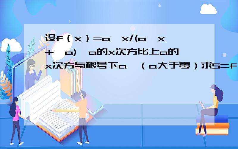 设f（x）=a^x/(a^x+√a)《a的x次方比上a的x次方与根号下a》（a大于零）求S=f（1/2007）+f（2/2007）+.+f（2005/2007）+f(2006/2007)《a的x次方比上a的x次方与根号下a的和》