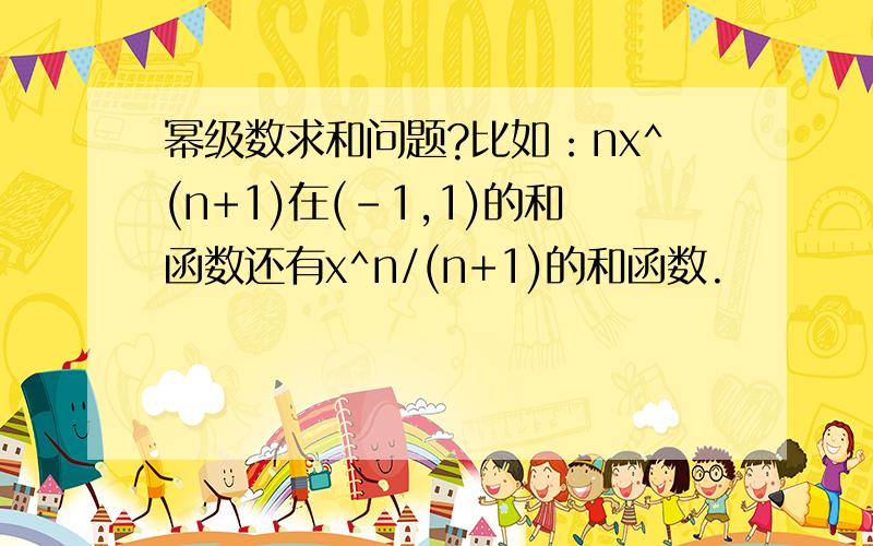 幂级数求和问题?比如：nx^(n+1)在(-1,1)的和函数还有x^n/(n+1)的和函数.