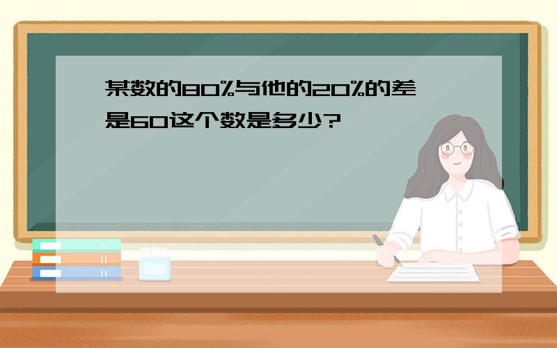 某数的80%与他的20%的差是60这个数是多少?