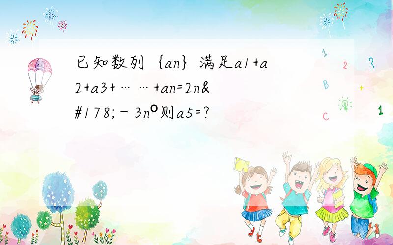 已知数列｛an｝满足a1+a2+a3+……+an=2n²－3nº则a5=?