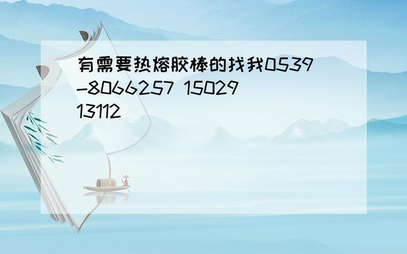 有需要热熔胶棒的找我0539-8066257 1502913112