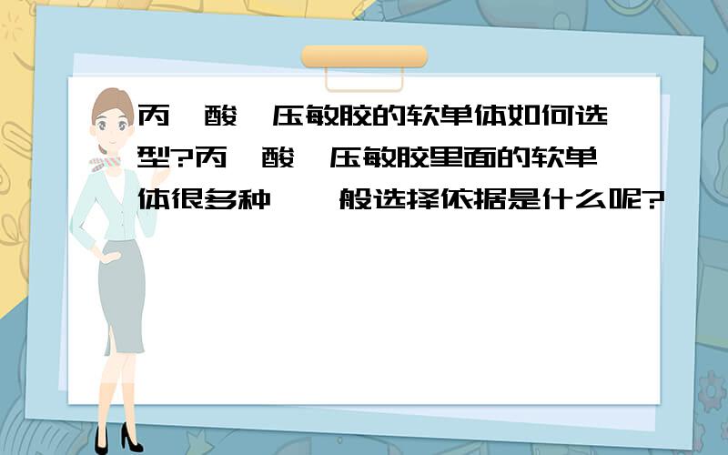 丙烯酸酯压敏胶的软单体如何选型?丙烯酸酯压敏胶里面的软单体很多种,一般选择依据是什么呢?