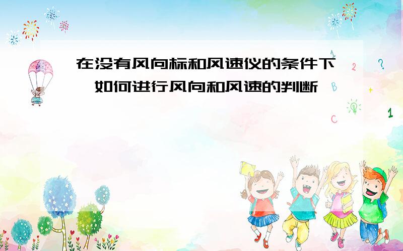 在没有风向标和风速仪的条件下,如何进行风向和风速的判断