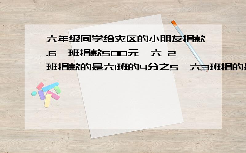 六年级同学给灾区的小朋友捐款.6一班捐款500元,六 2班捐款的是六1班的4分之5,六3班捐的是六2班的5分之6.六3班捐款( )元?