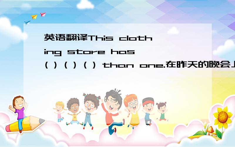 英语翻译This clothing store has ( ) ( ) ( ) than one.在昨天的晚会上她演奏一首非常精彩的钢琴曲.She ( ) a beautiful ( ) ( ) in the party last night.