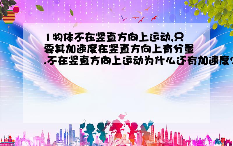 1物体不在竖直方向上运动,只要其加速度在竖直方向上有分量.不在竖直方向上运动为什么还有加速度?2物体做自由落体运动算完全失重吗