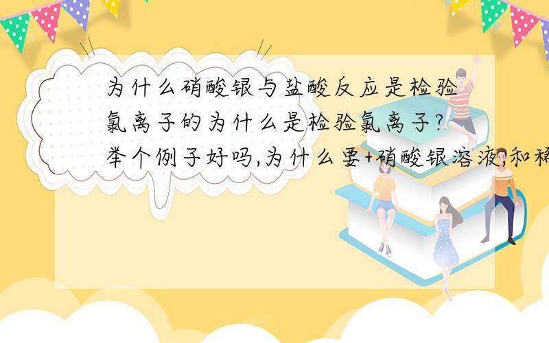 为什么硝酸银与盐酸反应是检验氯离子的为什么是检验氯离子?举个例子好吗,为什么要+硝酸银溶液,和稀硝酸?为什么要排除碳酸根离子的干扰?