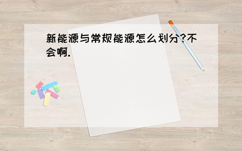 新能源与常规能源怎么划分?不会啊.