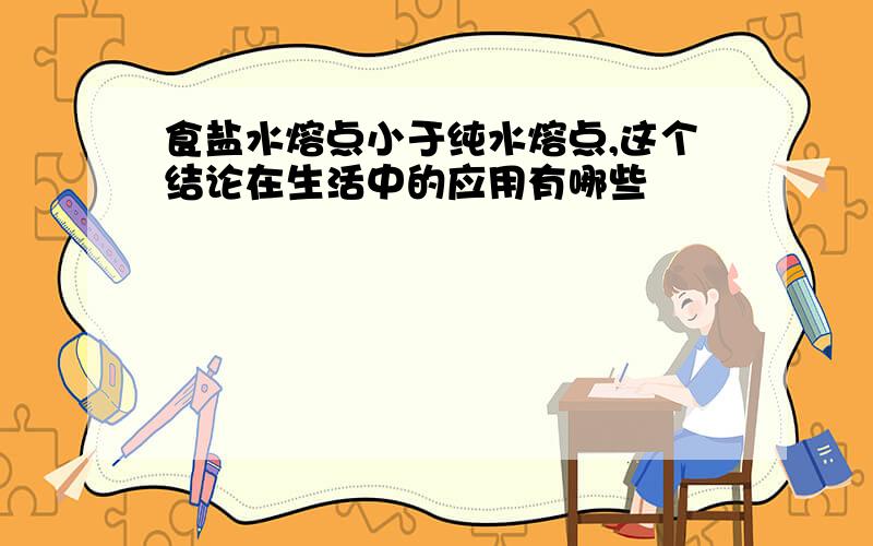 食盐水熔点小于纯水熔点,这个结论在生活中的应用有哪些