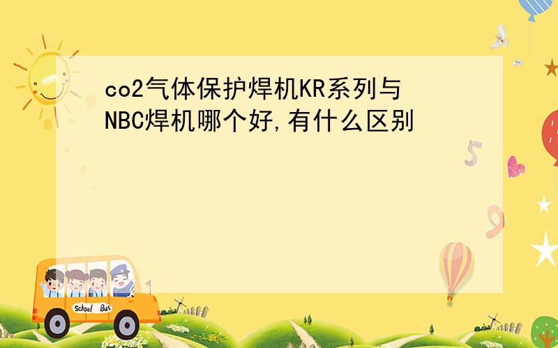 co2气体保护焊机KR系列与NBC焊机哪个好,有什么区别