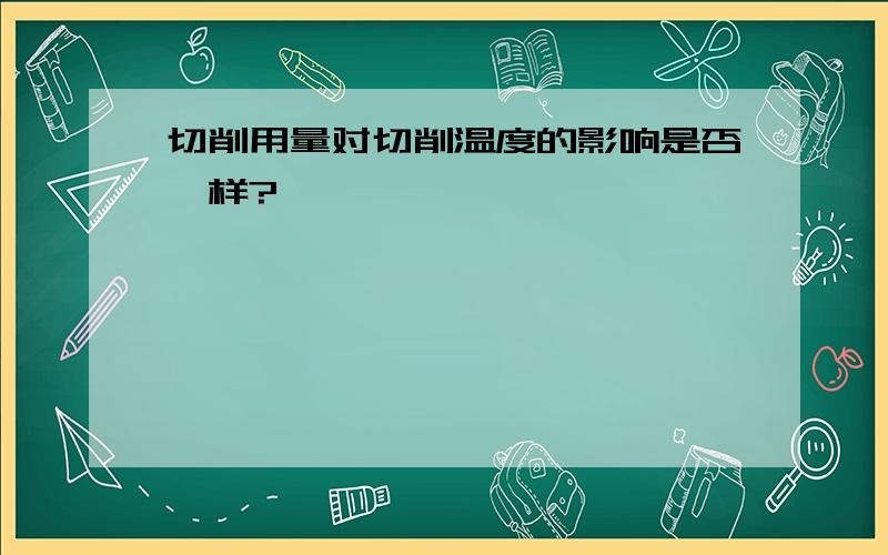 切削用量对切削温度的影响是否一样?