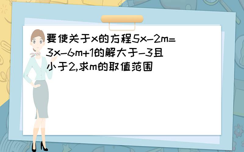 要使关于x的方程5x-2m=3x-6m+1的解大于-3且小于2,求m的取值范围