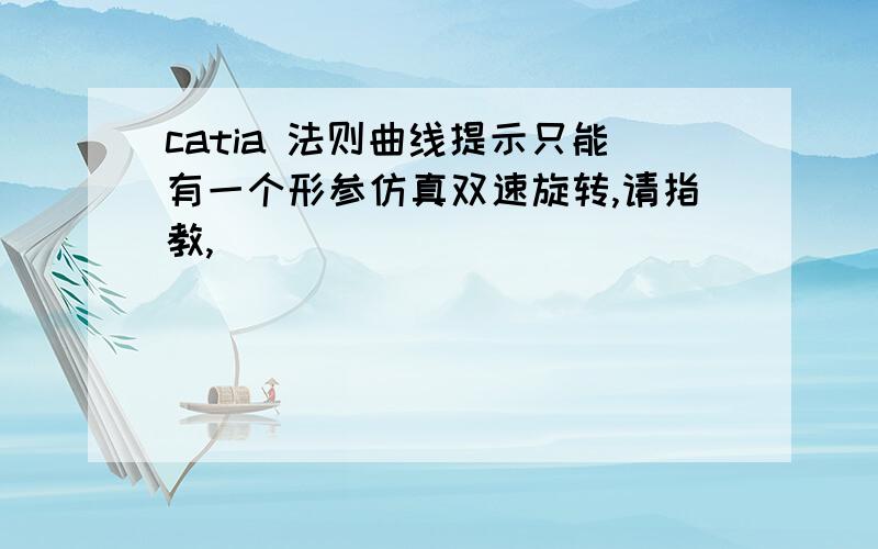 catia 法则曲线提示只能有一个形参仿真双速旋转,请指教,