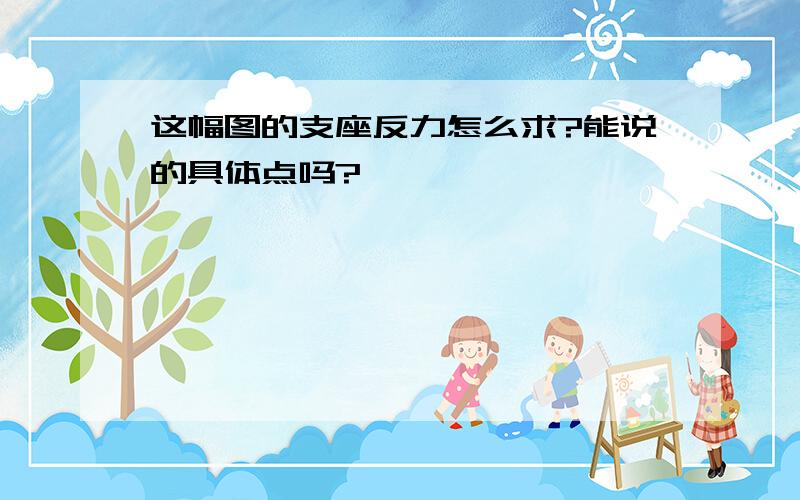 这幅图的支座反力怎么求?能说的具体点吗?