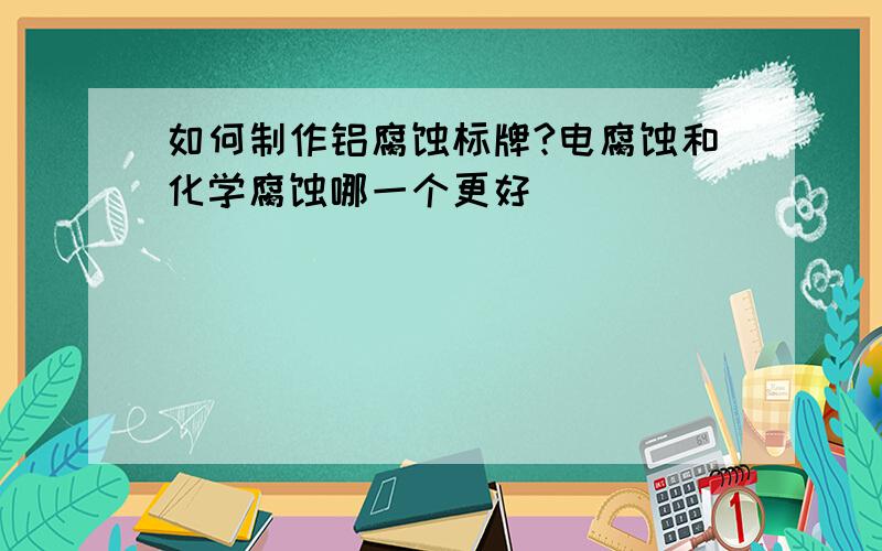 如何制作铝腐蚀标牌?电腐蚀和化学腐蚀哪一个更好