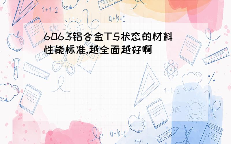 6063铝合金T5状态的材料性能标准,越全面越好啊