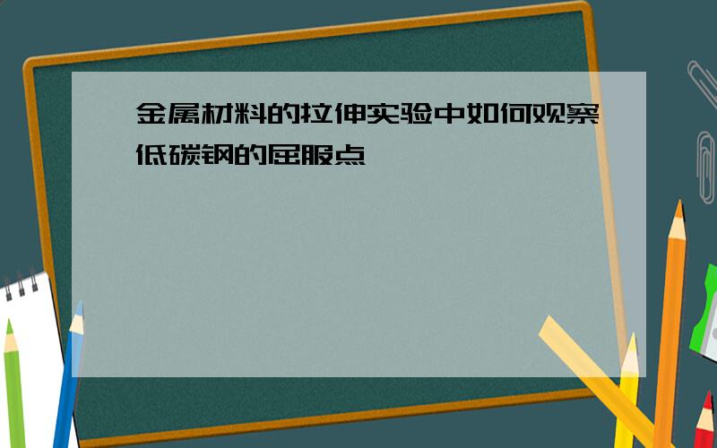 金属材料的拉伸实验中如何观察低碳钢的屈服点