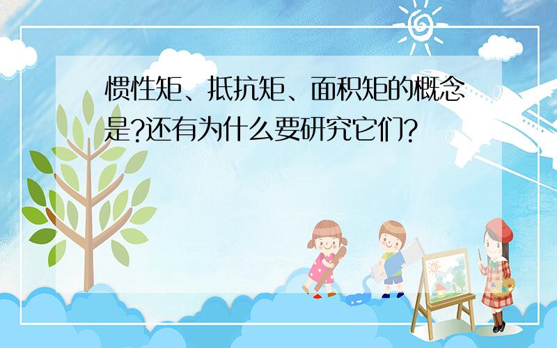 惯性矩、抵抗矩、面积矩的概念是?还有为什么要研究它们?