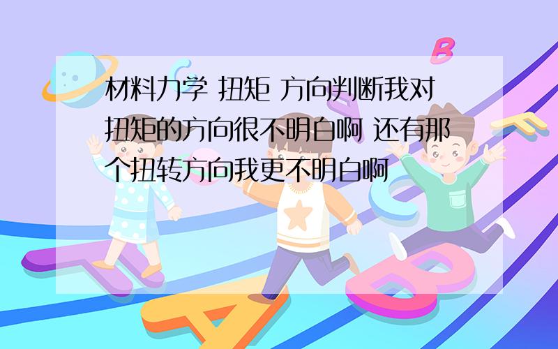 材料力学 扭矩 方向判断我对扭矩的方向很不明白啊 还有那个扭转方向我更不明白啊