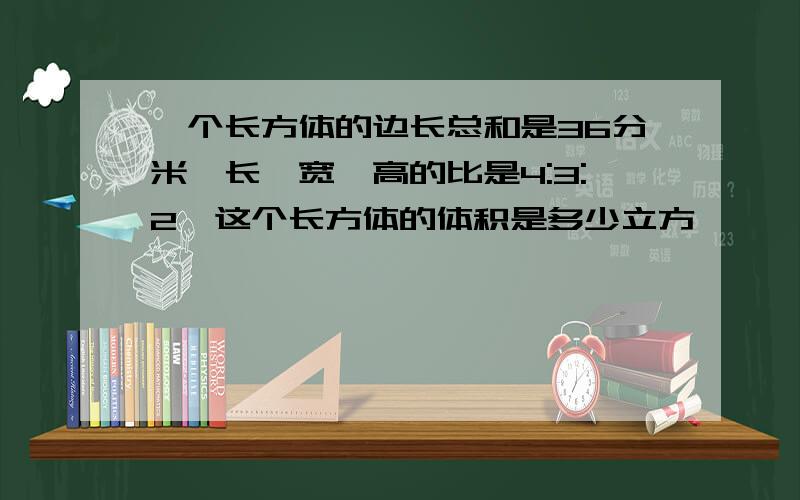 一个长方体的边长总和是36分米,长,宽,高的比是4:3:2,这个长方体的体积是多少立方