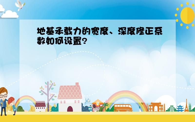 地基承载力的宽度、深度修正系数如何设置?