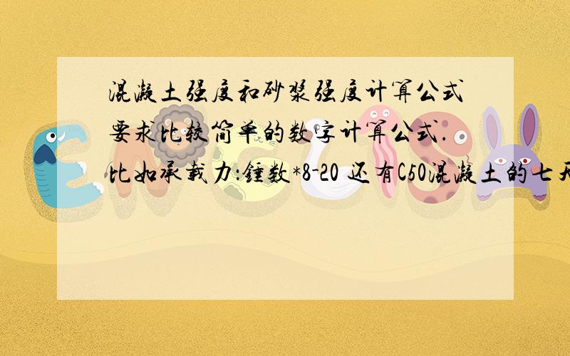 混凝土强度和砂浆强度计算公式要求比较简单的数字计算公式.比如承载力：锤数*8-20 还有C50混凝土的七天的强度,是达到28天的90%才可以桥梁张拉吗?还是其它的.C50混凝土试件压力机压的数是1