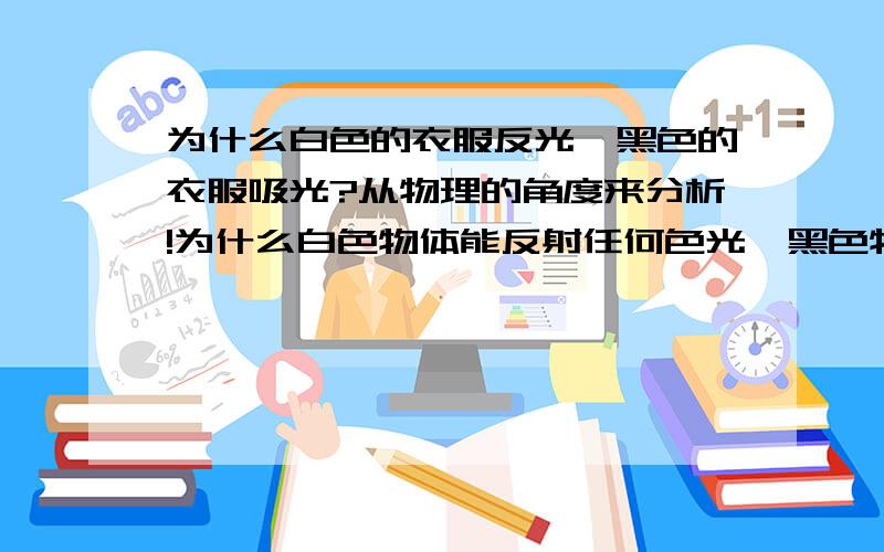 为什么白色的衣服反光,黑色的衣服吸光?从物理的角度来分析!为什么白色物体能反射任何色光,黑色物体能吸收任何色光?