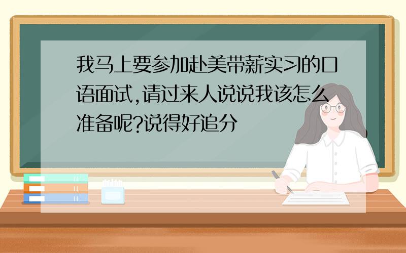 我马上要参加赴美带薪实习的口语面试,请过来人说说我该怎么准备呢?说得好追分