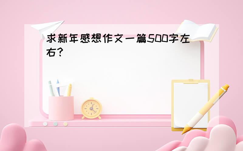 求新年感想作文一篇500字左右?