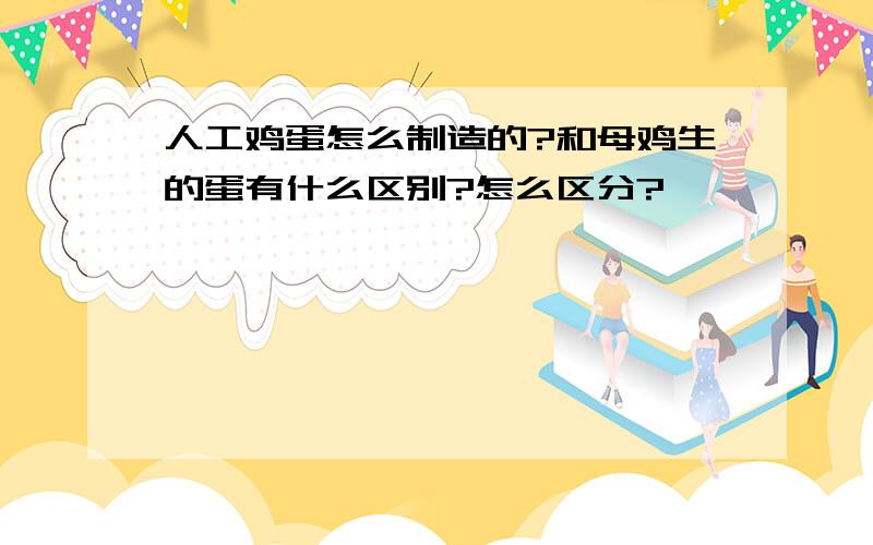 人工鸡蛋怎么制造的?和母鸡生的蛋有什么区别?怎么区分?