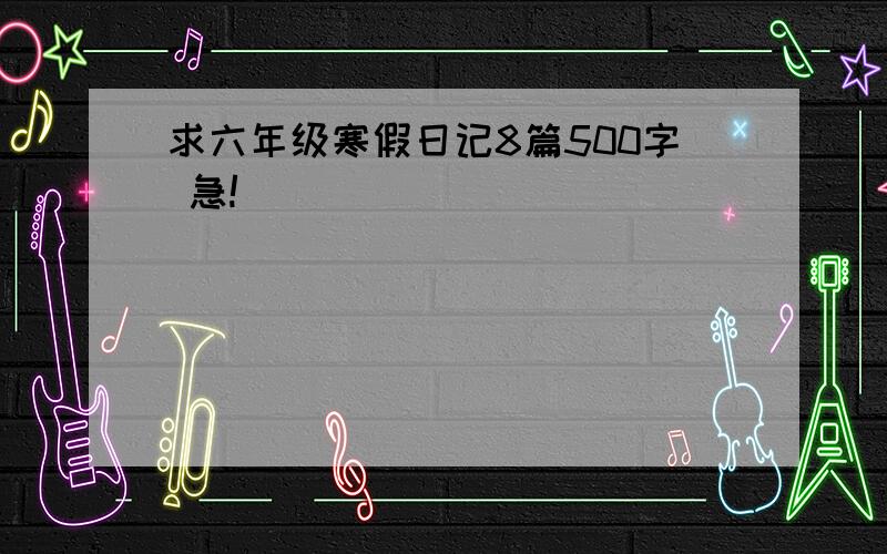 求六年级寒假日记8篇500字 急!