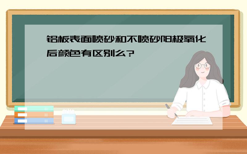 铝板表面喷砂和不喷砂阳极氧化后颜色有区别么?