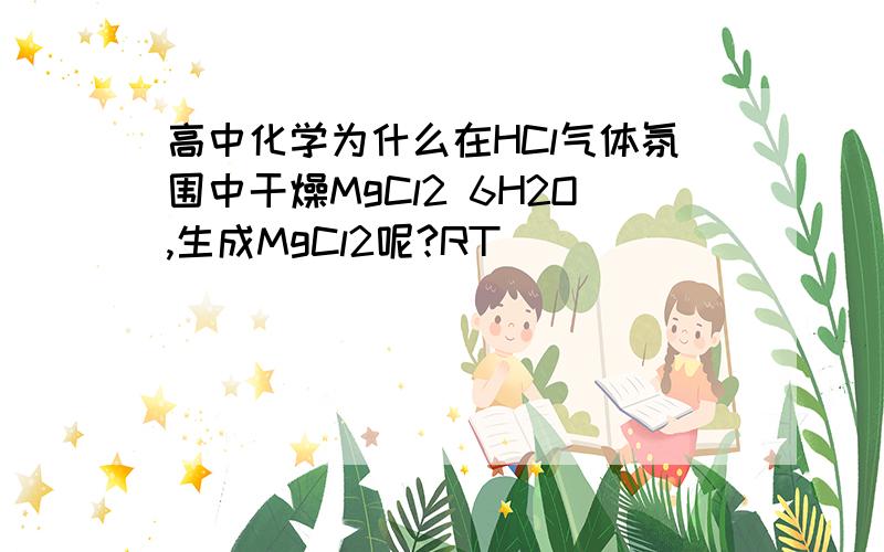 高中化学为什么在HCl气体氛围中干燥MgCl2 6H2O,生成MgCl2呢?RT