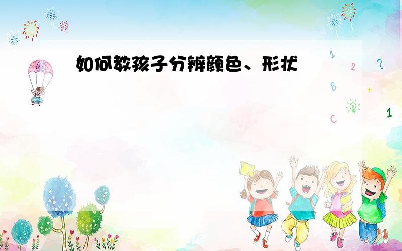 如何教孩子分辨颜色、形状