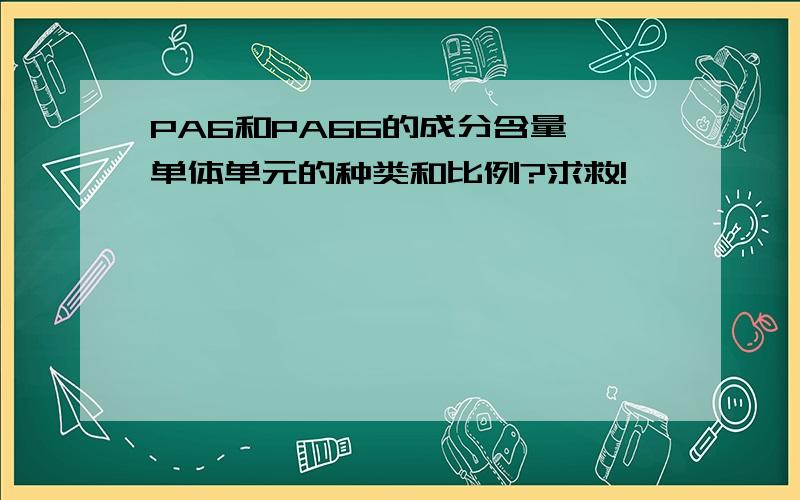 PA6和PA66的成分含量,单体单元的种类和比例?求救!