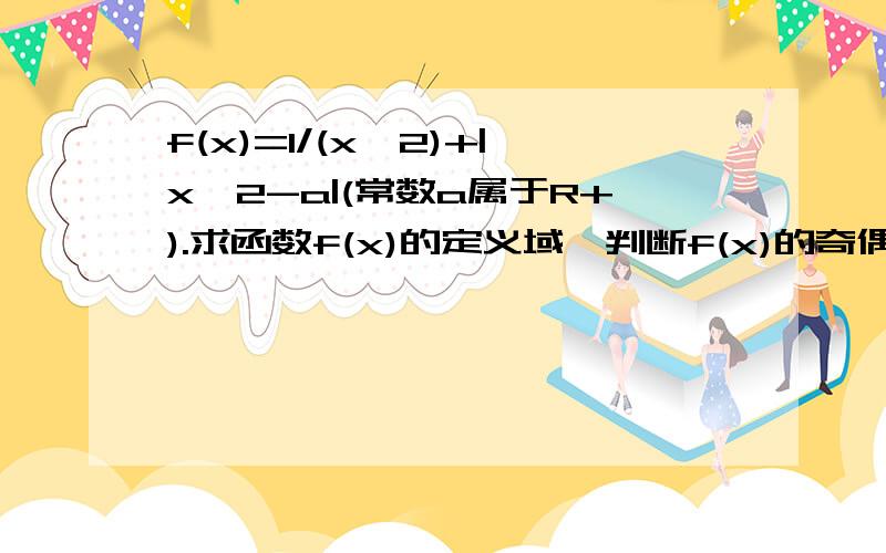 f(x)=1/(x^2)+|x^2-a|(常数a属于R+).求函数f(x)的定义域,判断f(x)的奇偶性并说明理由.求函数在定义域内的单调性