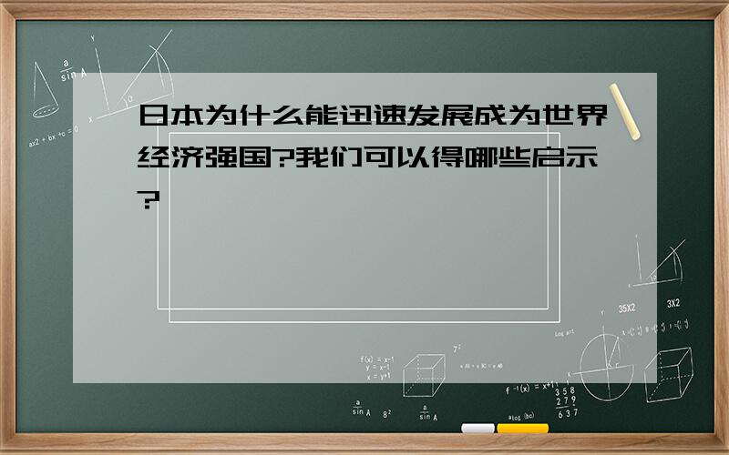 日本为什么能迅速发展成为世界经济强国?我们可以得哪些启示?