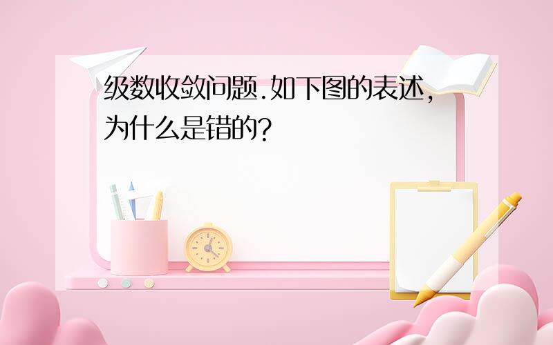 级数收敛问题.如下图的表述,为什么是错的?