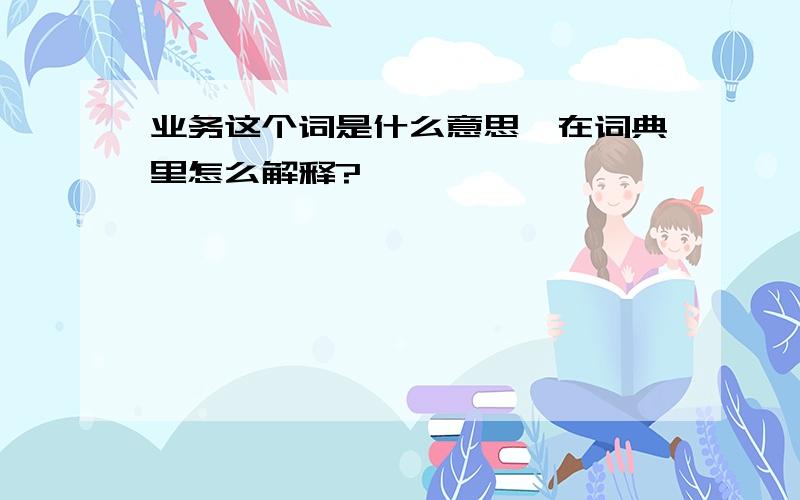 业务这个词是什么意思,在词典里怎么解释?