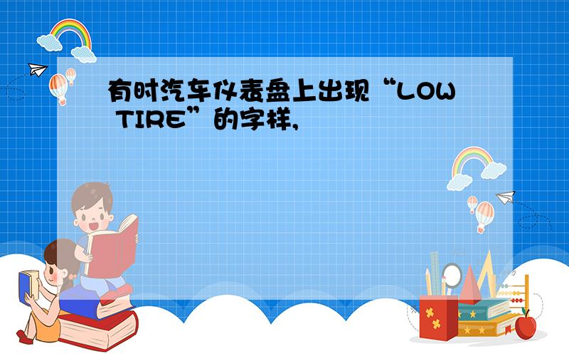 有时汽车仪表盘上出现“LOW TIRE”的字样,