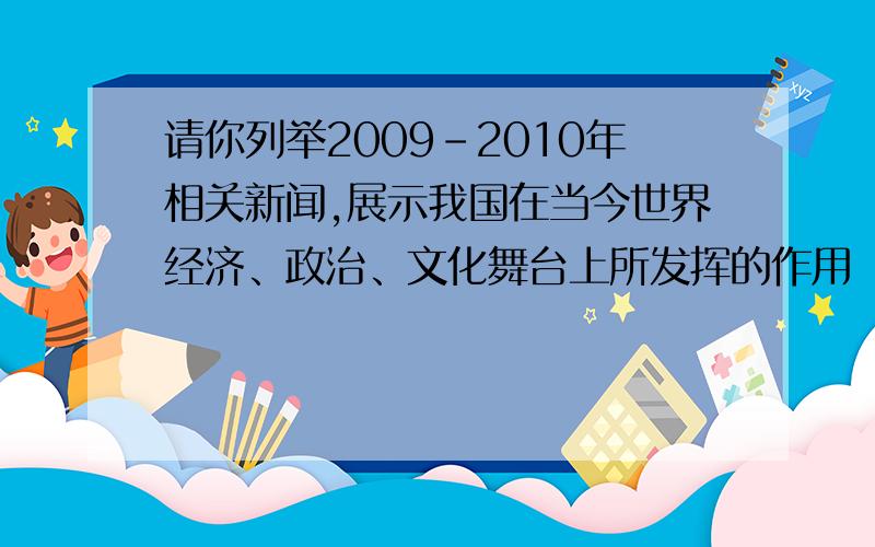 请你列举2009-2010年相关新闻,展示我国在当今世界经济、政治、文化舞台上所发挥的作用