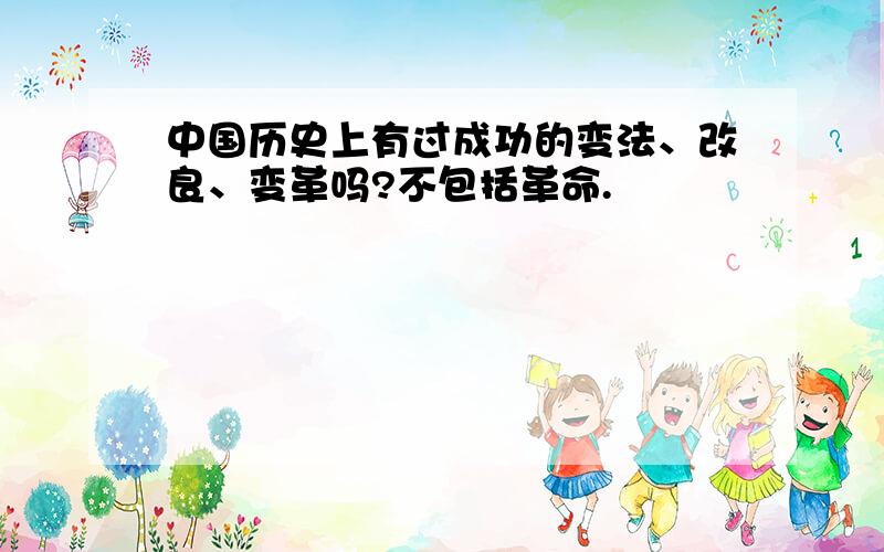 中国历史上有过成功的变法、改良、变革吗?不包括革命.