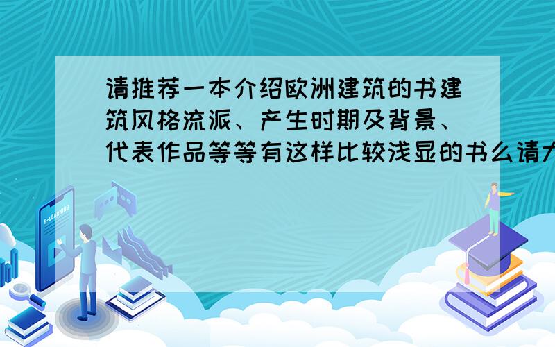 请推荐一本介绍欧洲建筑的书建筑风格流派、产生时期及背景、代表作品等等有这样比较浅显的书么请大侠介绍一下吧