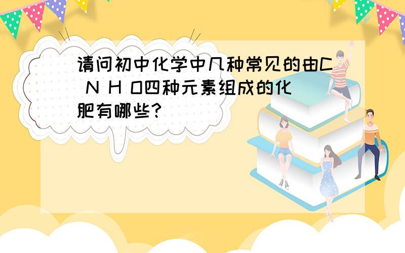 请问初中化学中几种常见的由C N H O四种元素组成的化肥有哪些?