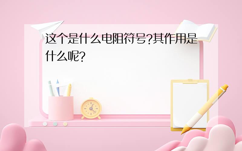 这个是什么电阻符号?其作用是什么呢?