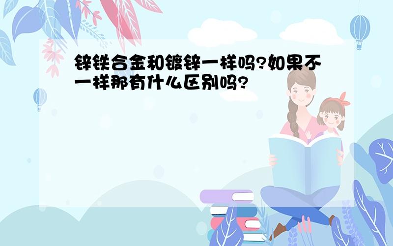 锌铁合金和镀锌一样吗?如果不一样那有什么区别吗?