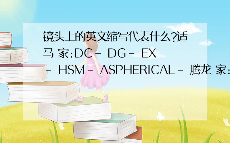 镜头上的英文缩写代表什么?适马 家:DC- DG- EX- HSM- ASPHERICAL- 腾龙 家:Di- IF- DiII- LD- Aspherical- XR- 尼康 家:D- G- DX- IF- IF-ED- VR-光学防抖 佳能 家:USM-超声波马达?IS-光学防抖